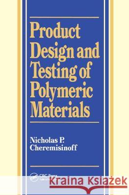 Product Design and Testing of Polymeric Materials Nicholas P. Cheremisinoff Ferrante Ferrante Louise Ferrante 9780824782610 CRC