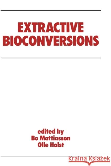 Extractive Bioconversions O. Holst Bo Mattiasson Mattiasson B 9780824782726 CRC