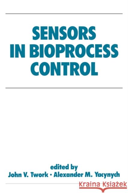Sensors in Bioprocess Control J. V. Twork A. M. Yacynych Twork Twork 9780824782740 CRC
