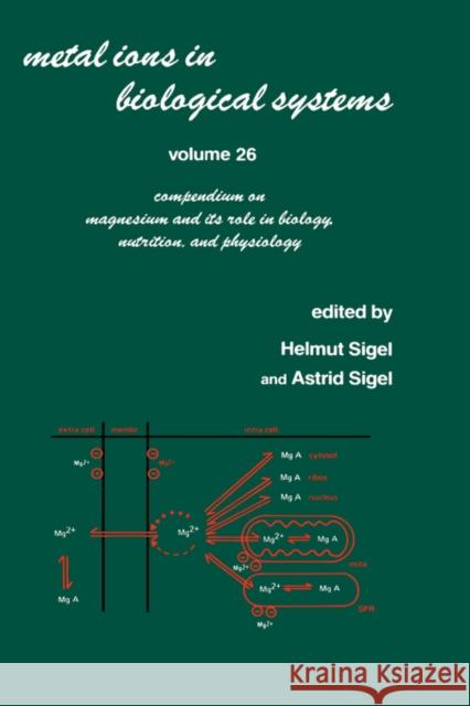 Metal Ions in Biological Systems: Volume 26: Compendium on Magnesium and Its Role in Biology: Nutrition and Physiology Sigel, Helmut 9780824783150 CRC