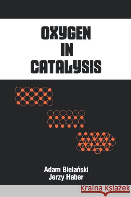 Oxygen in Catalysis A. Bielanski J. Haber Adam Bielanski 9780824783204 CRC