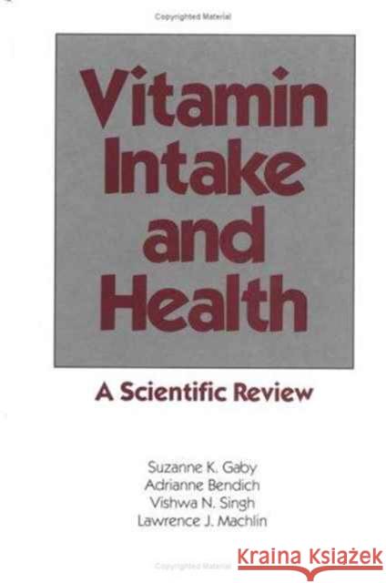Vitamin Intake and Health: A Scientific Review Suzanne K. Gaby Adrianne Bendich Vishwa N. Singh 9780824783822 CRC