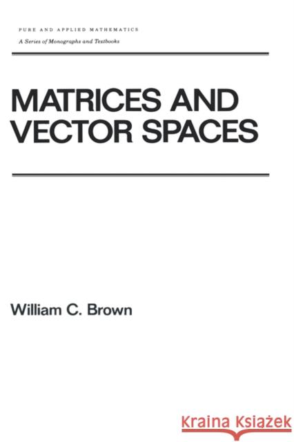 Matrices and Vector Spates Brown, William 9780824784195 CRC