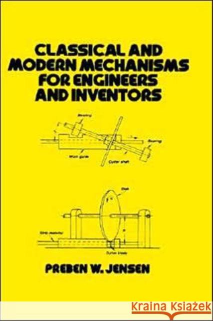 Classical and Modern Mechanisms for Engineers and Inventors Preben W. Jensen Patsy Jensen P. W. Jensen 9780824785277 CRC