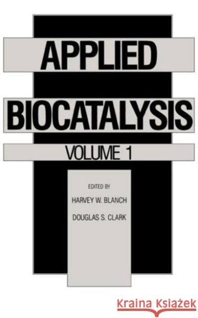 Applied Biocatalysis: Volume 1 Blanch, Harvey W. 9780824785338 CRC