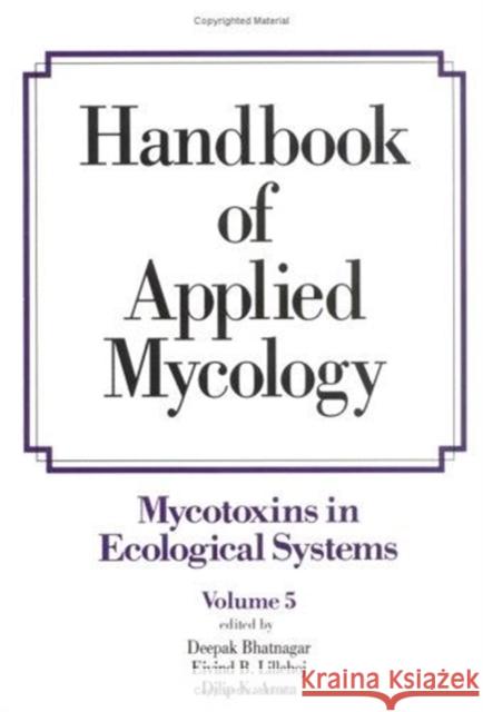 Handbook of Applied Mycology: Volume 5: Mycotoxins in Ecological Systems Arora                                    Eivind B. Lillehoj Dilip K. Arora 9780824785512