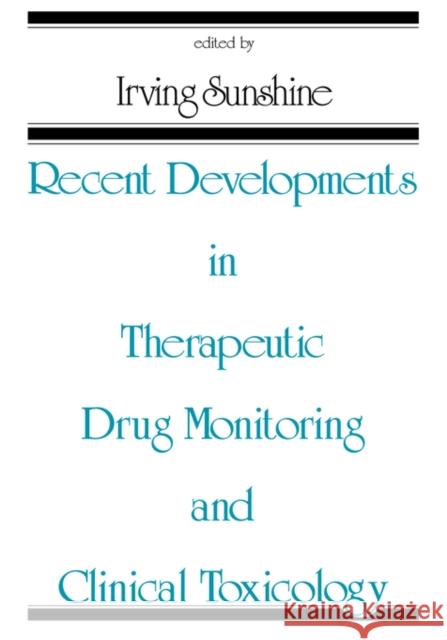 Recent Developments in Therapeutic Drug Monitoring and Clinical Toxicology Sunshine Sunshine Irving Sunshine 9780824785864