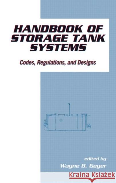 Handbook of Storage Tank Systems: Codes: Regulations, and Designs Geyer, Wayne B. 9780824785895 CRC
