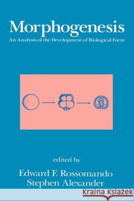 Morphogenesis : An Analysis of the Development of Biological Form: An Analysis of the Development of Biological Form Rossomando                               Edward F. Rossomando 9780824786670