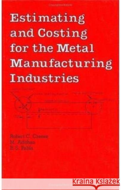 Estimating and Costing for the Metal Manufacturing Industries Robert C. Creese Creese Creese M. Adithan 9780824787127