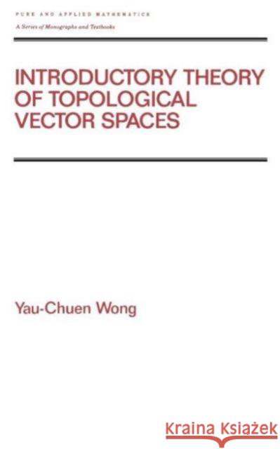 Introductory Theory of Topological Vector Spates Wong, Yau-Chuen 9780824787790 CRC