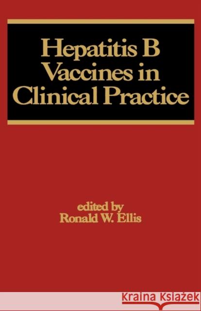 Hepatitis B Vaccines in Clinical Practice Ronald W. Ellis Kenneth Ed. Ronald Ed. G.P. Ed. G Ellis 9780824787806 CRC