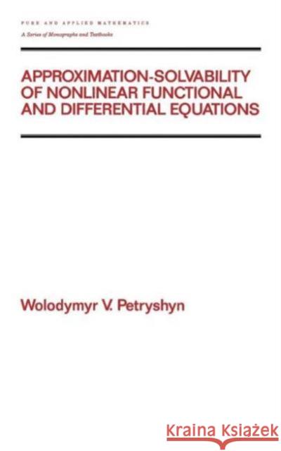 Approximation-Solvability of Nonlinear Functional and Differential Equations Petryshyn, Wolodymyr V. 9780824787936