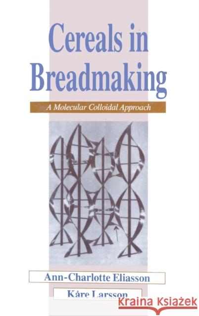 Cereals in Breadmaking: A Molecular Colloidal Approach Eliasson 9780824788162 CRC