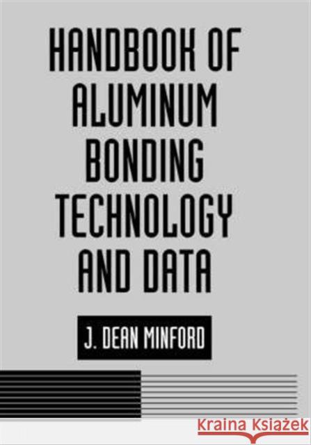 Handbook of Aluminum Bonding Technology and Data J. Dean Minford D. Minford J 9780824788179 CRC
