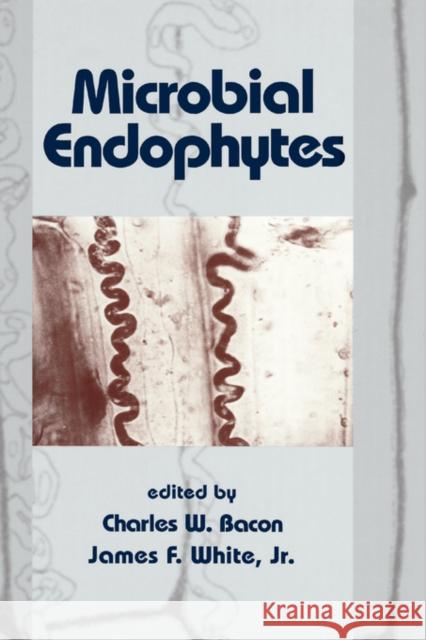 Microbial Endophytes Charles W. Bacon James F. White 9780824788315 Marcel Dekker