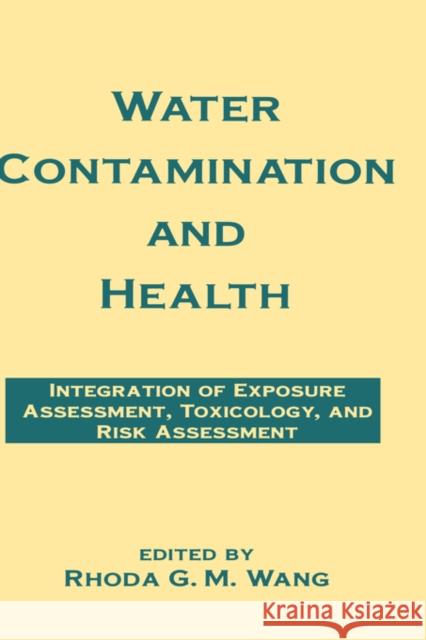 Water Contamination and Health: Integration of Exposure Assessment, Toxicology, and Risk Assessment Wang, Rhoda G. M. 9780824789220
