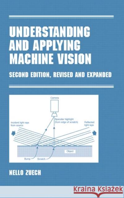 Understanding and Applying Machine Vision, Revised and Expanded Nello Zuech Zeuch Zeuch Nello Zeuch 9780824789299 CRC