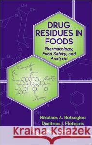 Drug Residues in Foods: Pharmacology: Food Safety, and Analysis Fletouris, Dimitrios J. 9780824789596 CRC