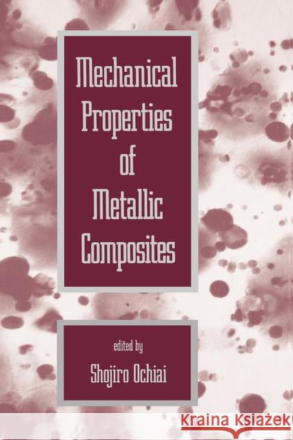 Mechanical Properties of Metallic Composites S. Ochiai Ochiai Ochiai Shojiro Ochiai 9780824791162 CRC
