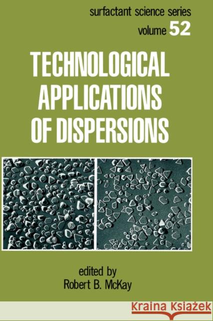 Technological Applications of Dispersions Robert B. McKay McKay B. McKay Robert B. McKay 9780824791803 CRC