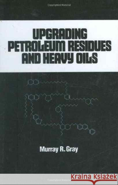 Upgrading Petroleum Residues and Heavy Oils Murray R. Gray Gray Murray Gray R. Murray Gray 9780824792114