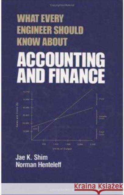 What Every Engineer Should Know about Accounting and Finance Jae K. Shim Shim 9780824792718 CRC