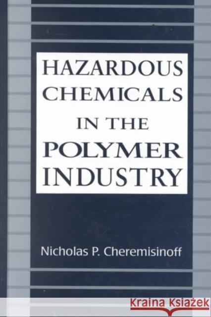 Hazardous Chemicals in the Polymer Industry Nicholas P. Cheremisinoff Cheremisinof                             Cheremisinoff P. Cheremisinoff 9780824792732 CRC