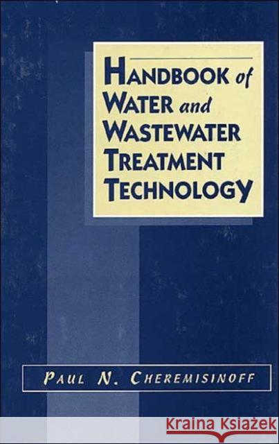 Handbook of Water and Wastewater Treatment Technology Paul N. Cheremisinoff P. C. Cheremisinoff Cheremisinoff P. Cheremisinoff 9780824792770 CRC