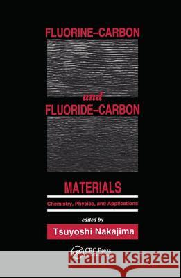 Fluorine-Carbon and Fluoride-Carbon Materials: Chemistry, Physics, and Applications Tsuyoshi Nakajima Nakajima Nakajima T. Nakajima 9780824792862 CRC