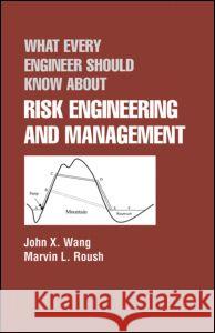 What Every Engineer Should Know about Risk Engineering and Management Wang, John X. 9780824793012