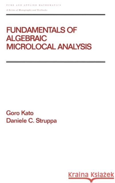 Fundamentals of Algebraic Microlocal Analysis Goro Kato Daniele C. Struppa Kato Kato 9780824793272