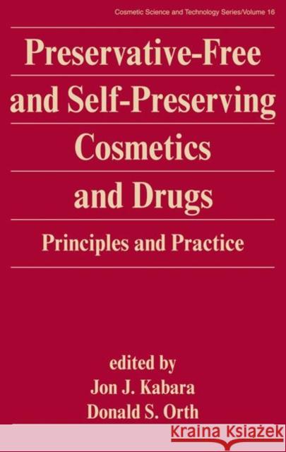 Preservative-Free and Self-Preserving Cosmetics and Drugs : Principles and Practices Kabara                                   Kabara Kabara Jon J. Kabara 9780824793661 CRC