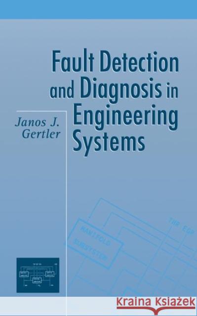 Fault Detection and Diagnosis in Engineering Systems Janos Gertler Gertler Gertler 9780824794279 CRC