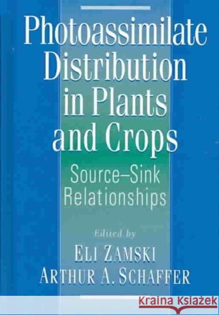 Photoassimilate Distribution Plants and Crops Source-Sink Relationships Eli Zamski Zamski 9780824794408 CRC
