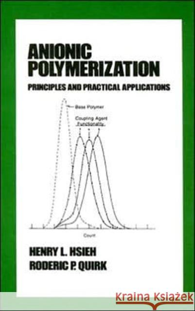 Anionic Polymerization : Principles and Practical Applications Henry L. Hsieh Roderic P. Quirk 9780824795238 Marcel Dekker