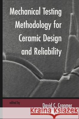 Mechanical Testing Methodology for Ceramic Design and Reliability David C. Cranmer Cranmer 9780824795672