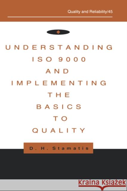 Understanding ISO 9000 and Implementing the Basics to Quality D. H. Stamatis Stamatis Stamatis 9780824796563 CRC
