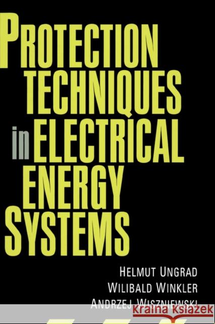 Protection Techniques in Electrical Energy Systems H. Ungrad Helmut Ungrad Ungrad 9780824796600 CRC