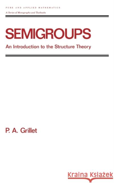 Semigroups: An Introduction to the Structure Theory Grillet, Pierre A. 9780824796624 CRC
