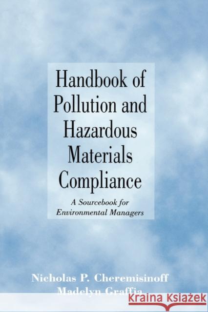 Handbook of Pollution and Hazardous Materials Compliance : A Sourcebook for Environmental Managers Nicholas P. Cheremisinoff Madelyn L. Graffia 9780824797041