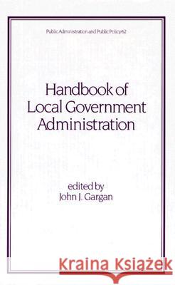 Handbook of Local Government Administration John J. Gargan 9780824797829 Marcel Dekker