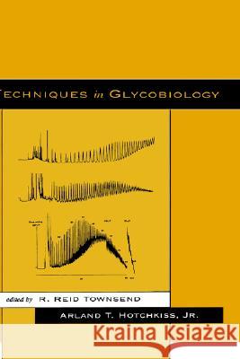 Techniques in Glycobiology R. Reid Townsend Arland T. Hotchkiss Townsend Reid Townsend 9780824798222 CRC