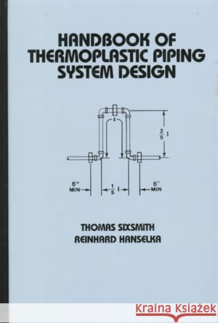 Handbook of Thermoplastic Piping System Design Thomas Sixsmith R. Hanselka Sixsmith 9780824798468 CRC