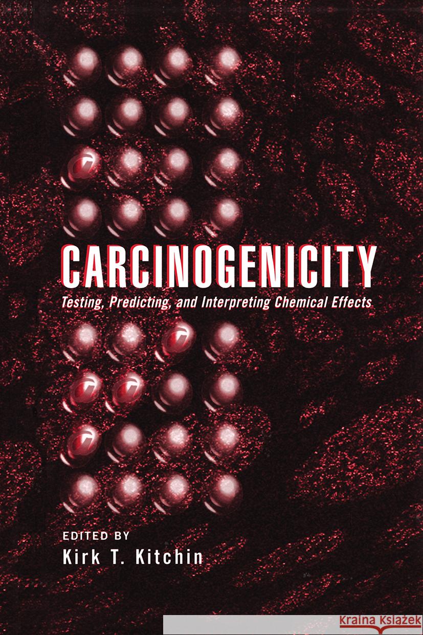 Carcinogenicity : Testing: Predicting, and Interpreting Chemical Effects Kirk T. Kitchin Kitchin T. Kitchin 9780824798932 CRC