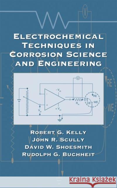 Electrochemical Techniques in Corrosion Science and Engineering Robert G. Kelly John R. Scully Kelly G. Kelly 9780824799175 CRC