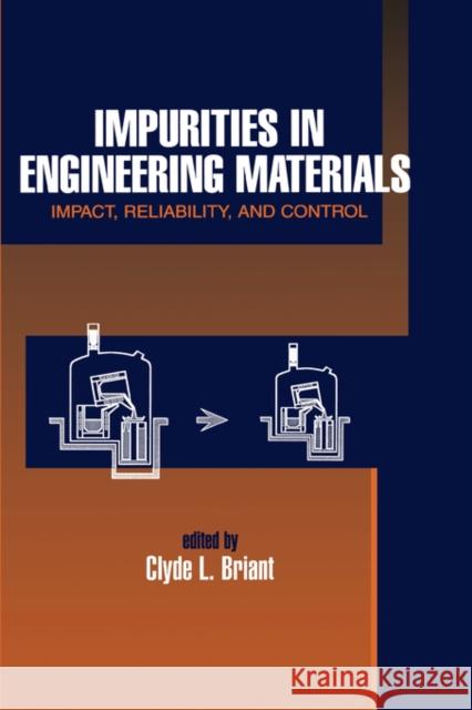 Impurities in Engineering Materials: Impact, Reliability, and Control Briant, Clyde 9780824799656