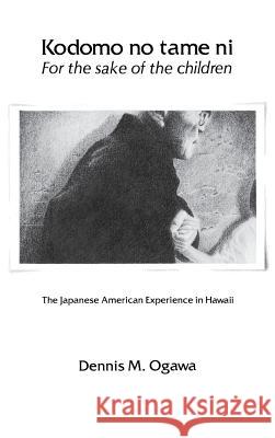 Kodomo No Tame Ni--For the Sake of the Children: The Japanese American Experience in Hawaii Ogawa, Dennis M. 9780824805289 University of Hawaii Press