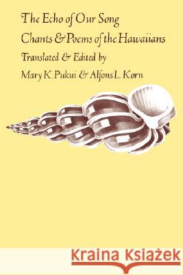 The Echo of Our Song: Chants and Poems of the Hawaiians Pukui, Mary Kawena 9780824806682 University of Hawaii Press