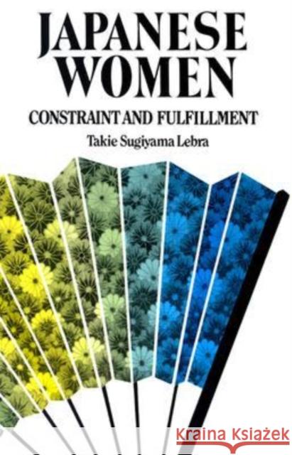 Japanese Women: Constraint and Fulfillment Lebra, Takie Sugiyama 9780824810252 University of Hawaii Press
